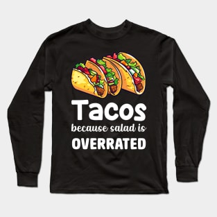 Tacos Beacuse Salad is overrated Long Sleeve T-Shirt